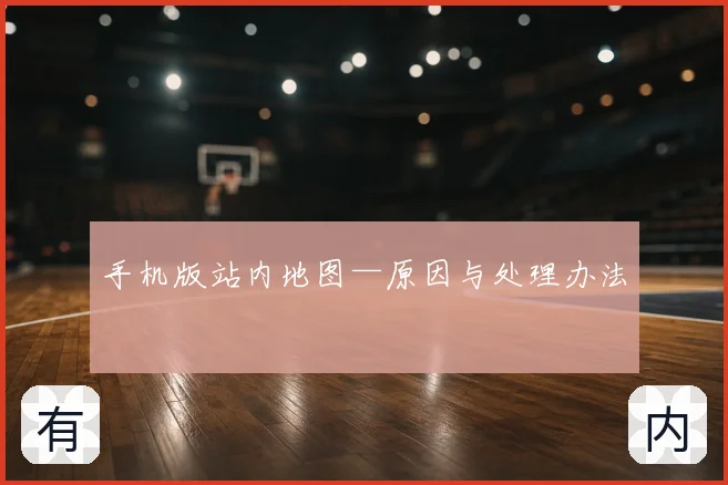 手机版站内地图—原因与处理办法